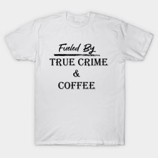 Fueled by True Crime & Coffee T-Shirt